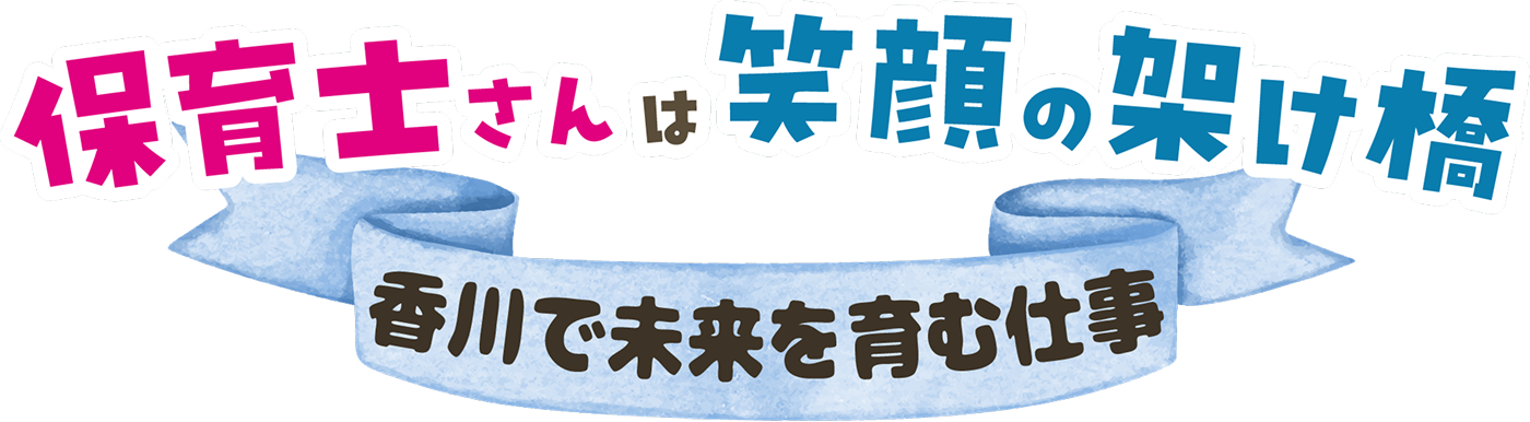 保育士さんの笑顔の架け橋 香川で未来を育む仕事