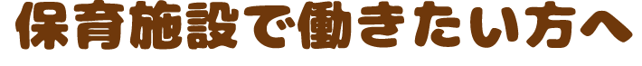 保育施設で働きたい方へ